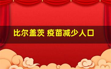 比尔盖茨 疫苗减少人口